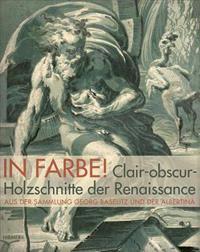 In Farbe!: Claire-Obscur-Holzschnitte Der Renaissance Aus Der Sammlung Baselitz Und Albertina