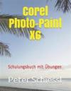 Corel Photo-Paint X6 - Schulungsbuch mit Übungen