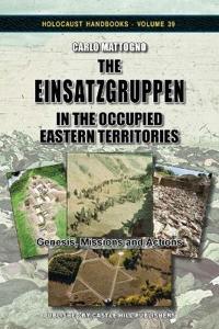 The Einsatzgruppen in the Occupied Eastern Territories: Genesis, Missions and Actions