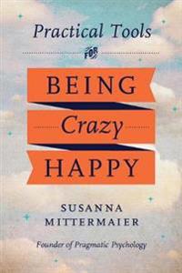 Practical Tools for Being Crazy Happy