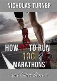 How Not to Run 100 Marathons