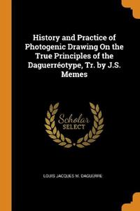History and Practice of Photogenic Drawing On the True Principles of the Daguerreotype, Tr. by J.S. Memes