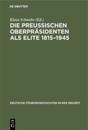 Die Preußischen Oberpräsidenten als Elite 1815-1945