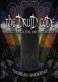 The Druid Code: Magic, Megaliths and Mythology