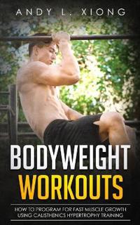 Bodyweight Workouts: How to Program for Fast Muscle Growth Using Calisthenics Hypertrophy Training