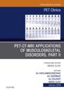 PET-CT-MRI Applications in Musculoskeletal Disorders, Part II, An Issue of PET Clinics