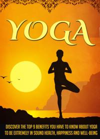 Yoga Discover The Top 9 Benefits You Have To Know About Yoga To Be Extremely In Sound Health, Happiness, And Well-Being