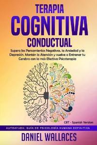 Terapia Cognitiva Conductual: Supera Los Pensamientos Negativos, La Ansiedad Y La Depresi