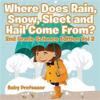 Where Does Rain, Snow, Sleet and Hail Come From? 2nd Grade Science Edition Vol 2