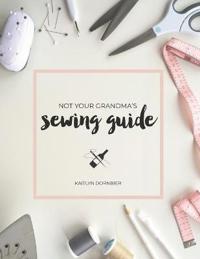 Not Your Grandma's Sewing Guide