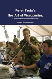 Peter Perla's the Art of Wargaming: A Guide for Professionals and Hobbyists