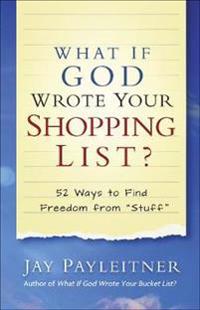 What If God Wrote Your Shopping List?: 52 Ways to Find Freedom from 