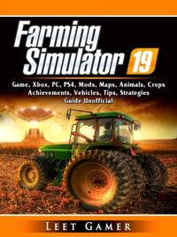 Farming Simulator 19 Game, Xbox, PC, PS4, Mods, Maps, Animals, Crops,  Achievements, Vehicles, Tips, Strategies, Guide Unofficial - Leet Gamer -  ebok (9780359329069) | Adlibris Bokhandel