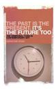 The Past is the Present; it's the Future Too