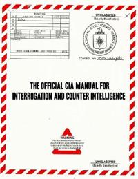 The Official CIA Manual of Interrogation and Counterintelligence: The Kubark Counterintelligence Interrogation Manual