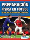 Preparación Física en Fútbol desde una Aproximación Científica - Entrenamiento condicional Velocidad y agilidad Prevención de lesiones