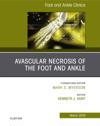 Avascular necrosis of the foot and ankle, An issue of Foot and Ankle Clinics of North America