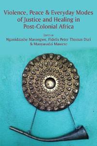 Violence, Peace & Everyday Modes of Justice and Healing in Post-Colonial Africa