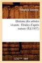 Histoire Des Artistes Vivants: Etudes d'Après Nature (Éd.1857)
