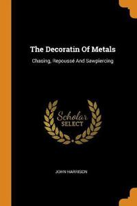 The Decoratin of Metals: Chasing, Repoussé and Sawpiercing