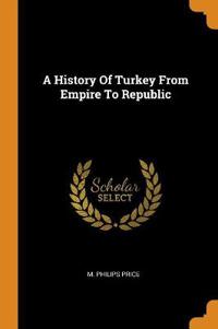 A History of Turkey from Empire to Republic