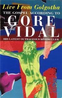 live from golgotha the gospel according to gore vidal live from golgotha the gospel according to gore vidal