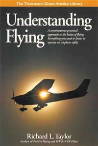 Understanding Flying: A Commonsense Practical Approach to the Basics of Flying. Everything You Need to Know to Operate an Airplane Safely.
