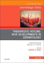 Therapeutic Hotline: New Developments in Dermatology, An Issue of Dermatologic Clinics
