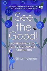 See the Good and Reinforce Your Child's Character Strengths: Finnish New Learning with 12 Practical Exercises