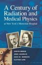 A Century of Radiation and Medical Physics at New York’s Memorial Hospital