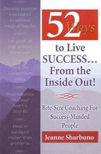 52 Ways to Live Success... from the Inside Out!