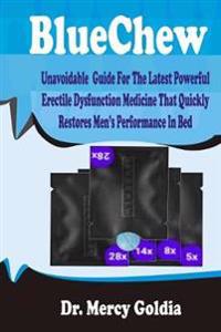 Bluechew: Unavoidable Guide for the Latest Powerful Erectile Dysfunction Medicine That Quickly Restores Men's Performance in Bed