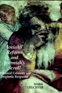 Josiah's Reform and Jeremiah's Scroll: Historical Calamity and Prophetic Response