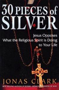 30 Pieces of Silver: Jesus Opposes What the Religious Spirit Is Doing to Your Life