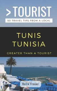 Greater Than a Tourist-Tunis Tunisia: 50 Travel Tips from a Local