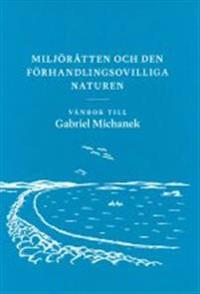 Miljörätten och den förhandlingsovilliga naturen: Vänbok till Gabriel Michanek