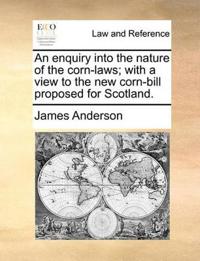 An Enquiry Into the Nature of the Corn-Laws; With a View to the New Corn-Bill Proposed for Scotland.