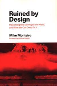 Ruined by Design: How Designers Destroyed the World, and What We Can Do to Fix It