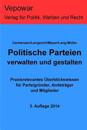 Politische Parteien verwalten und gestalten.: Praxisrelevantes Überblickswissen für Parteigründer, Amtsträger und Mitglieder