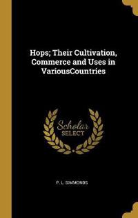 Hops; Their Cultivation, Commerce and Uses in Variouscountries