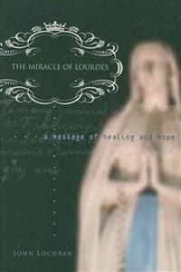 The Miracle of Lourdes: A Message of Healing and Hope