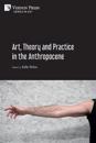 Art, Theory and Practice in the Anthropocene [Paperback, B&W]