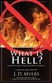 What is Hell?: The Truth About Hell and How to Avoid It