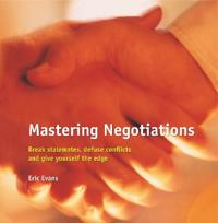 Mastering Negotiations: Break Stalemates, Defuse Conflicts and Give Yourself the Edge