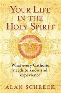 Your Life in the Holy Spirit: What Every Catholic Nees to Know and Experience