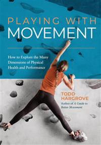 Playing With Movement: How to Explore the Many Dimensions of Physical Health and Performance