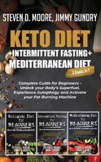 Keto Diet + Intermittent Fasting + Mediterranean Diet: 3 Books in 1: Complete Guide for Beginners - Unlock your Body's Superfuel, Experience Autophagy