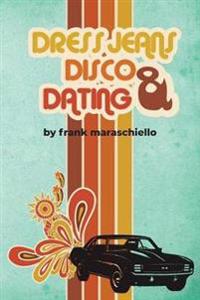 Dress Jeans, Disco, and Dating: A Memoir from the Confusing 70s
