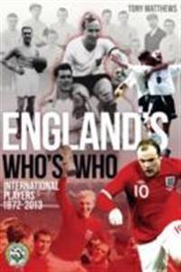 England's Who's Who: The Who's Who of English International Footballers 1872-2013