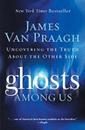 Ghosts Among Us: Uncovering the Truth about the Other Side